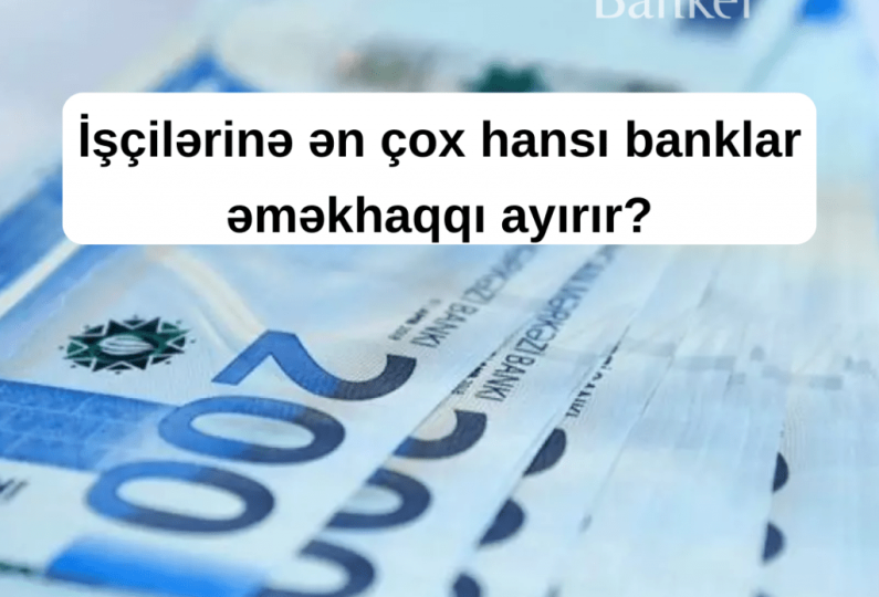 Azərbaycanda ən çox əməkhaqqı verən banklar hansıdır? – SİYAHI