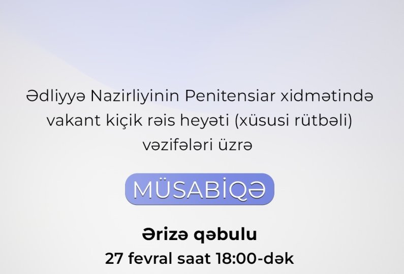 Ədliyyə Nazirliyinin Penitensiar xidmətində vakant kiçik rəis heyəti (xüsusi rütbəli) vəzifələri üzrə müsabiqə vaxtı uzadılıb