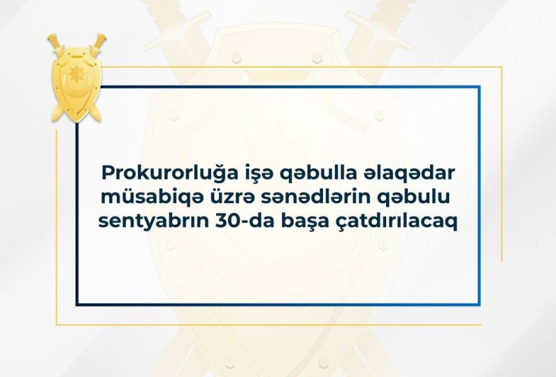 Prokurorluğa işə qəbulla əlaqədar müsabiqə üzrə sənədlərin qəbulu sentyabrın 30-da başa çatdırılacaq